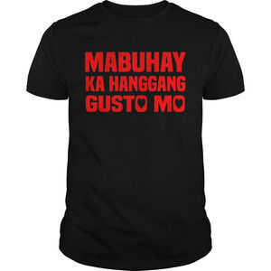 Mabuhay Ka Hanggang Gusto Mo Shirt